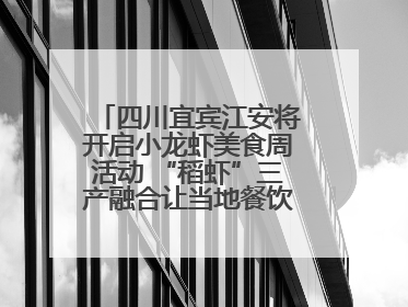 四川宜宾江安将开启小龙虾美食周活动 “稻虾”三产融合让当地餐饮商户充满期待