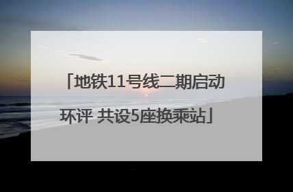 地铁11号线二期启动环评 共设5座换乘站