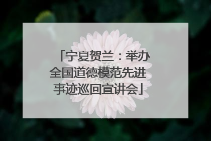宁夏贺兰：举办全国道德模范先进事迹巡回宣讲会