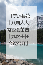 宁远县第十八届人大常委会第四十九次主任会议召开