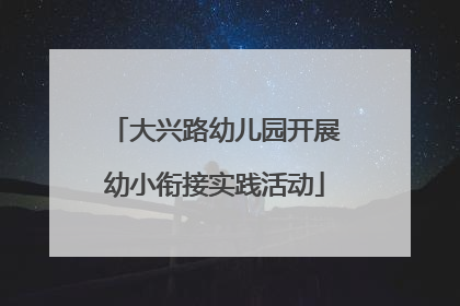 大兴路幼儿园开展幼小衔接实践活动