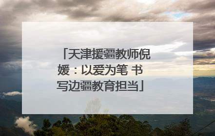 天津援疆教师倪媛：以爱为笔 书写边疆教育担当