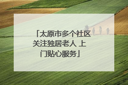 太原市多个社区关注独居老人 上门贴心服务