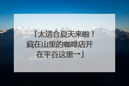太适合夏天来啦！藏在山里的咖啡店开在平谷这里→