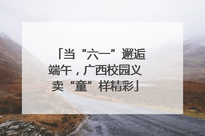 当“六一”邂逅端午，广西校园义卖“童”样精彩