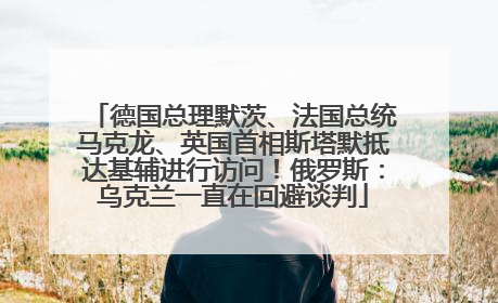 德国总理默茨、法国总统马克龙、英国首相斯塔默抵达基辅进行访问！俄罗斯：乌克兰一直在回避谈判