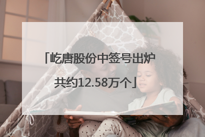 屹唐股份中签号出炉 共约12.58万个