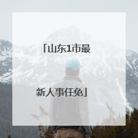 山东1市最新人事任免