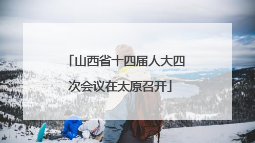 山西省十四届人大四次会议在太原召开
