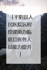 平阴县人民医院远程授课助力临夏县医务人员能力提升