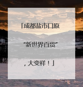 成都盐市口原“新世界百货”，大变样！