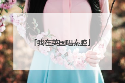 我在英国唱秦腔