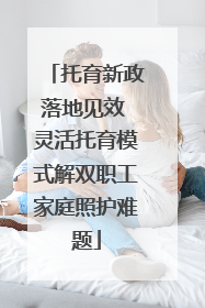 托育新政落地见效 灵活托育模式解双职工家庭照护难题