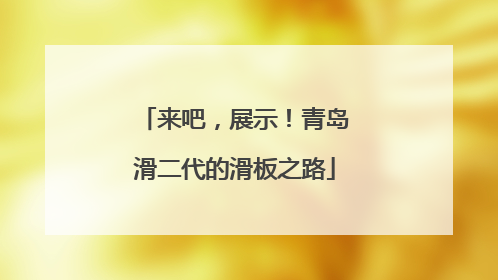 来吧，展示！青岛滑二代的滑板之路