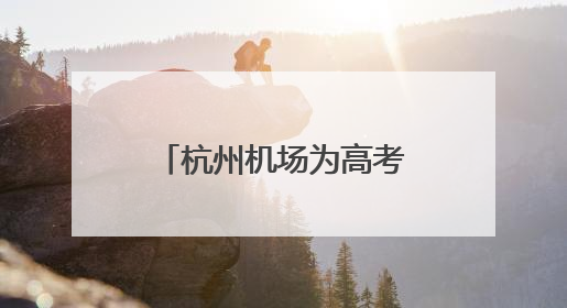 杭州机场为高考开启静音模式