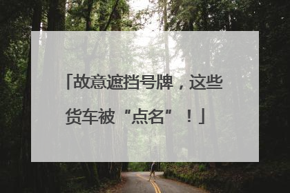 故意遮挡号牌，这些货车被“点名”！