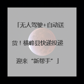 无人驾驶+自动送货！横峰县快递投递迎来“新帮手”