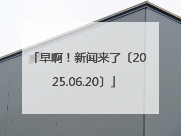 早啊！新闻来了〔2025.06.20〕