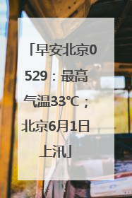 早安北京0529：最高气温33℃；北京6月1日上汛