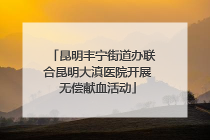 昆明丰宁街道办联合昆明大滇医院开展无偿献血活动