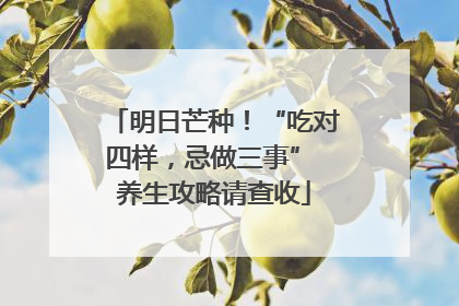明日芒种！“吃对四样，忌做三事” 养生攻略请查收