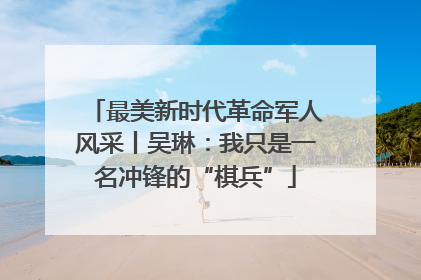 最美新时代革命军人风采丨吴琳：我只是一名冲锋的“棋兵”