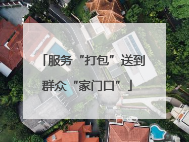 服务“打包”送到群众“家门口”