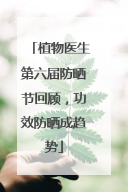 植物医生第六届防晒节回顾，功效防晒成趋势