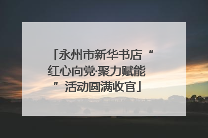 永州市新华书店“红心向党·聚力赋能”活动圆满收官