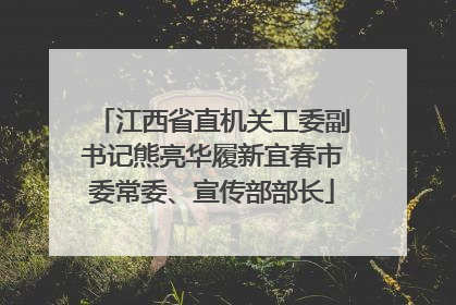 江西省直机关工委副书记熊亮华履新宜春市委常委、宣传部部长