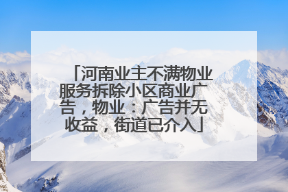 河南业主不满物业服务拆除小区商业广告，物业：广告并无收益，街道已介入