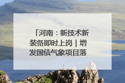 河南：新技术新装备即时上岗｜增发国债气象项目落地见效系列报道