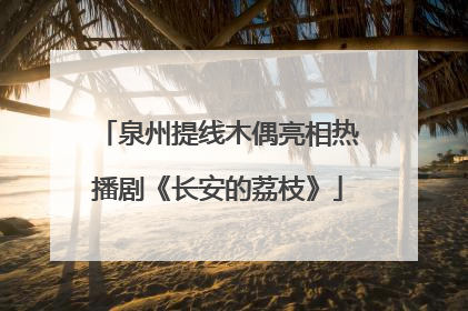 泉州提线木偶亮相热播剧《长安的荔枝》
