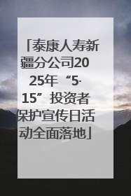 泰康人寿新疆分公司2025年“5·15”投资者保护宣传日活动全面落地