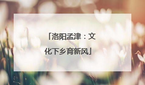 洛阳孟津：文化下乡育新风
