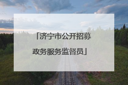 济宁市公开招募政务服务监督员