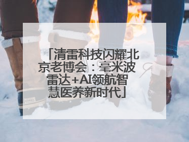 清雷科技闪耀北京老博会：毫米波雷达+AI领航智慧医养新时代