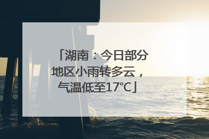 湖南：今日部分地区小雨转多云，气温低至17℃
