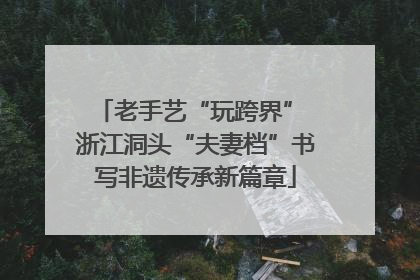 老手艺“玩跨界” 浙江洞头“夫妻档”书写非遗传承新篇章
