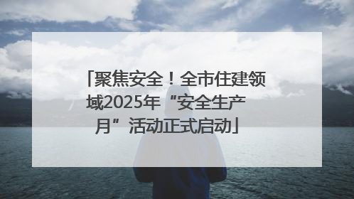 聚焦安全！全市住建领域2025年“安全生产月”活动正式启动