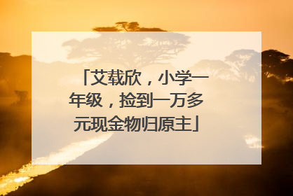 艾载欣，小学一年级，捡到一万多元现金物归原主