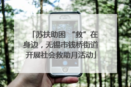 苏扶助困 “救”在身边，无锡市钱桥街道开展社会救助月活动