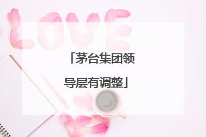 茅台集团领导层有调整