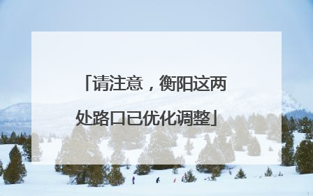 请注意，衡阳这两处路口已优化调整