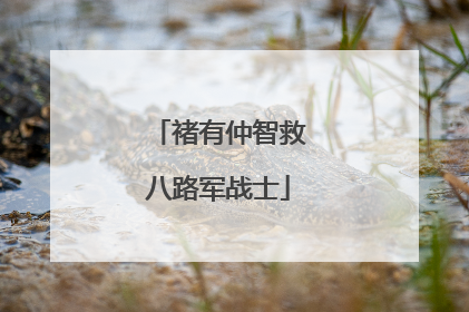 褚有仲智救八路军战士