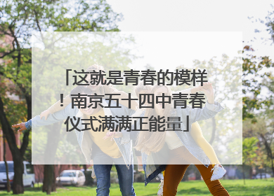 这就是青春的模样！南京五十四中青春仪式满满正能量