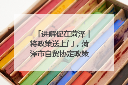 进解促在菏泽｜将政策送上门，菏泽市自贸协定政策专题宣讲会召开