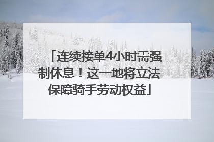 连续接单4小时需强制休息！这一地将立法保障骑手劳动权益