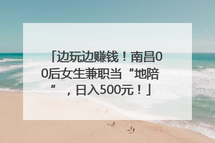 边玩边赚钱！南昌00后女生兼职当“地陪”，日入500元！