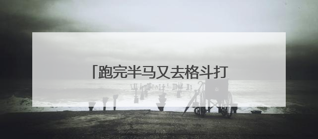 跑完半马又去格斗打擂！人形机器人技术试炼场加速应用落地
